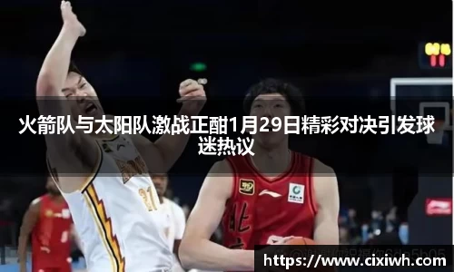 火箭队与太阳队激战正酣1月29日精彩对决引发球迷热议